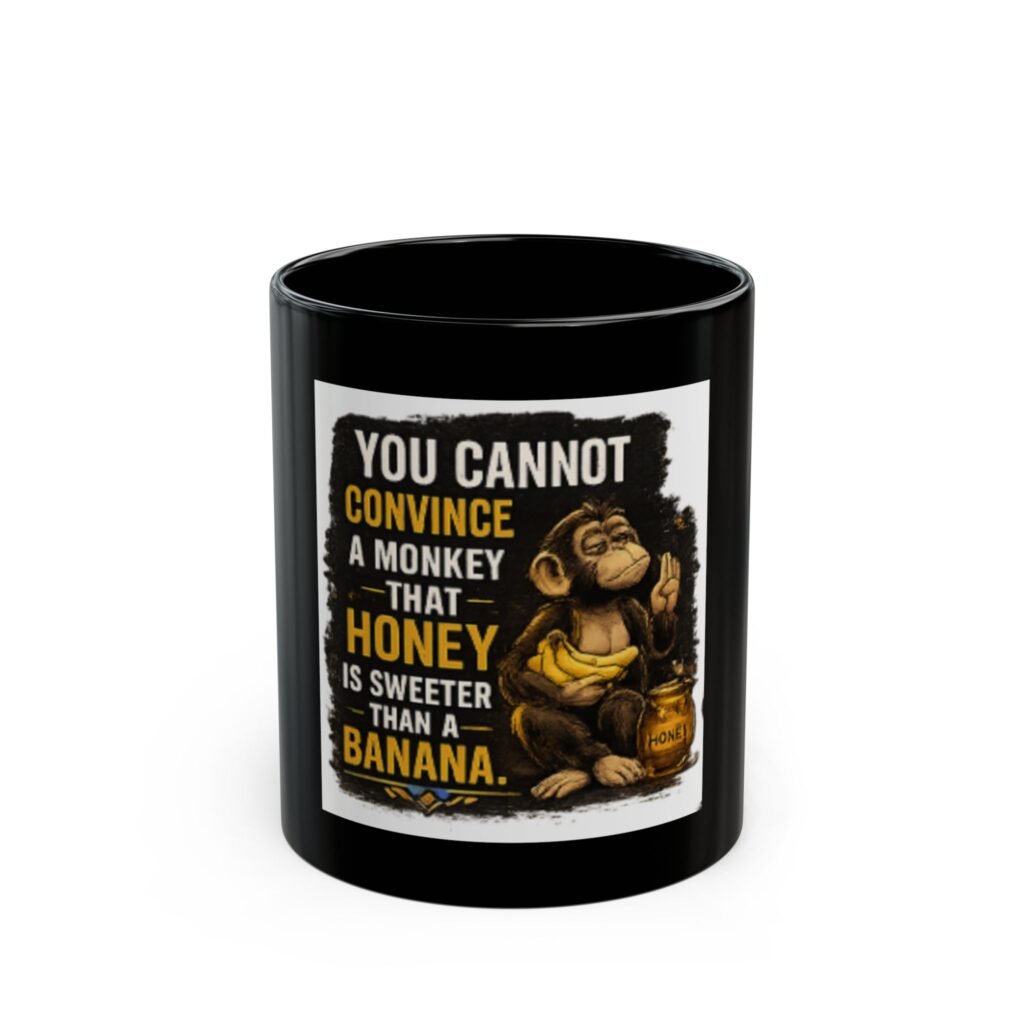 Funny Monkey Quote Black Mug – "You Cannot Convince a Monkey That Honey Is Sweeter Than a Banana" (11oz/15oz)