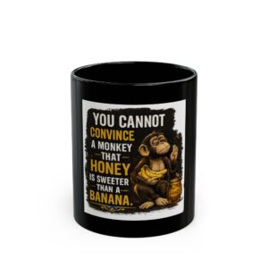 Funny Monkey Quote Black Mug – "You Cannot Convince a Monkey That Honey Is Sweeter Than a Banana" (11oz/15oz)